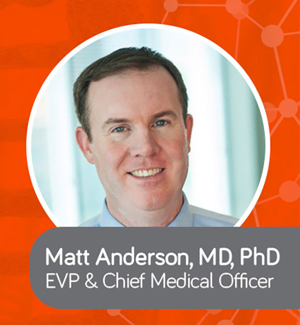 Matt Anderson, MD, PhD, EVP & Chief Medical Officer