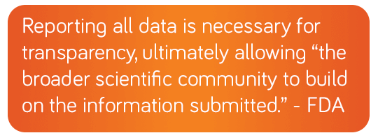 "Reporting all data is necessary for transparency, ultimately allowing the broader scientific community to build on the information submitted." - FDA